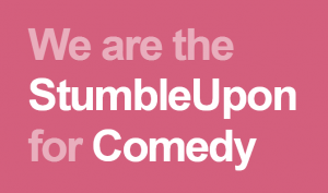 We are the StumbleUpon for Comedy